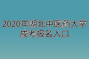 2020年湖北中医药大学成考报名入口